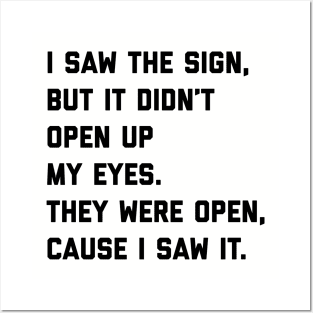 I saw the sign, but it didn't open up my eyes. They were open, cause I saw it. Posters and Art